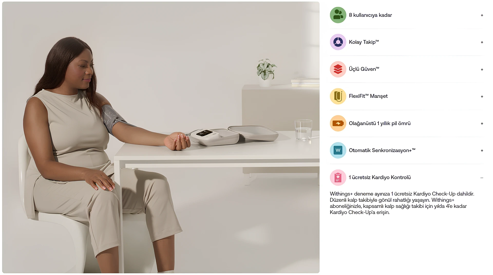 Withings+ deneme ayınıza 1 ücretsiz Kardiyo Check-Up dahildir. Düzenli kalp takibiyle gönül rahatlığı yaşayın. Withings+ aboneliğinizle, kapsamlı kalp sağlığı takibi için yılda 4'e kadar Kardiyo Check-Up'a erişin.